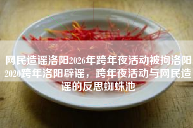 网民造谣洛阳2026年跨年夜活动被拘洛阳2020跨年洛阳辟谣，跨年夜活动与网民造谣的反思蜘蛛池
