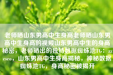 老师晒山东男高中生身高老师晒山东男高中生身高的视频山东男高中生的身高秘密，老师晒出的独特数据蜘蛛池TG：zzcseo，山东男高中生身高揭秘，神秘数据蜘蛛池TG，身高秘密被揭开