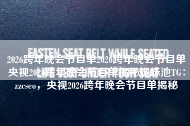 2026跨年晚会节目单2026跨年晚会节目单央视2026跨年晚会节目单揭秘蜘蛛池TG：zzcseo，央视2026跨年晚会节目单揭秘