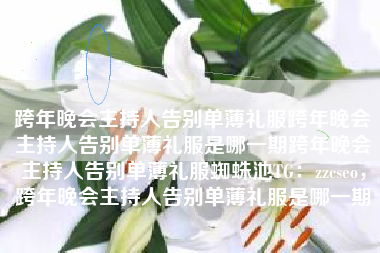 跨年晚会主持人告别单薄礼服跨年晚会主持人告别单薄礼服是哪一期跨年晚会主持人告别单薄礼服蜘蛛池TG：zzcseo，跨年晚会主持人告别单薄礼服是哪一期