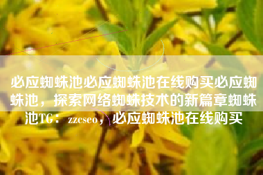 必应蜘蛛池必应蜘蛛池在线购买必应蜘蛛池，探索网络蜘蛛技术的新篇章蜘蛛池TG：zzcseo，必应蜘蛛池在线购买