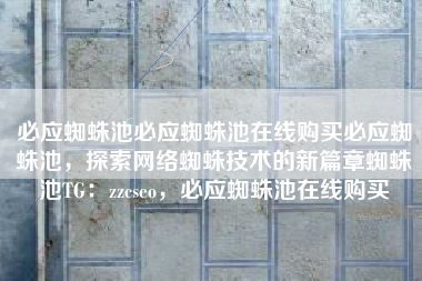 必应蜘蛛池必应蜘蛛池在线购买必应蜘蛛池，探索网络蜘蛛技术的新篇章蜘蛛池TG：zzcseo，必应蜘蛛池在线购买