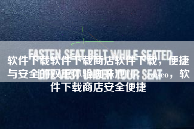 软件下载软件下载商店软件下载，便捷与安全的双重体验蜘蛛池TG：zzcseo，软件下载商店安全便捷