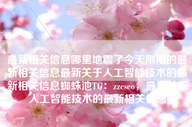 最新相关信息哪里地震了今天刚刚的最新相关信息最新关于人工智能技术的最新相关信息蜘蛛池TG：zzcseo，最新关于人工智能技术的最新相关信息