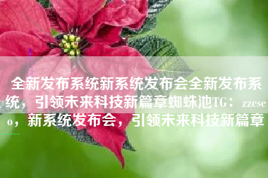 全新发布系统新系统发布会全新发布系统，引领未来科技新篇章蜘蛛池TG：zzcseo，新系统发布会，引领未来科技新篇章