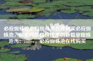 必应蜘蛛池必应蜘蛛池在线购买必应蜘蛛池，探索网络蜘蛛技术的新篇章蜘蛛池TG：zzcseo，必应蜘蛛池在线购买