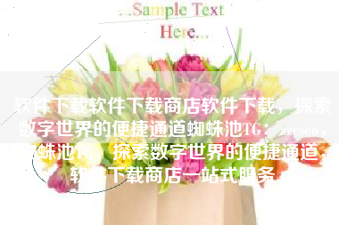 软件下载软件下载商店软件下载，探索数字世界的便捷通道蜘蛛池TG：zzcseo，蜘蛛池TG，探索数字世界的便捷通道，软件下载商店一站式服务