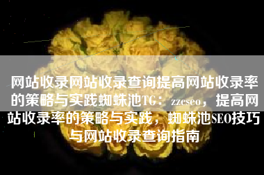 网站收录网站收录查询提高网站收录率的策略与实践蜘蛛池TG：zzcseo，提高网站收录率的策略与实践，蜘蛛池SEO技巧与网站收录查询指南