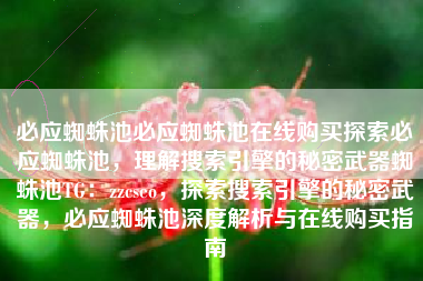 必应蜘蛛池必应蜘蛛池在线购买探索必应蜘蛛池，理解搜索引擎的秘密武器蜘蛛池TG：zzcseo，探索搜索引擎的秘密武器，必应蜘蛛池深度解析与在线购买指南