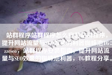 站群程序站群程序怎么安装站群程序，提升网站流量与SEO效果的利器蜘蛛池TG：zzcseo，站群程序安装指南，提升网站流量与SEO效果的蜘蛛池利器，TG教程分享。