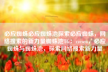 必应蜘蛛必应蜘蛛池探索必应蜘蛛，网络搜索的新力量蜘蛛池TG：zzcseo，必应蜘蛛与蜘蛛池，探索网络搜索新力量