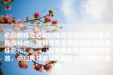 必应蜘蛛池必应蜘蛛池在线购买探索必应蜘蛛池，理解搜索引擎的秘密武器蜘蛛池TG：zzcseo，探索搜索引擎的秘密武器，必应蜘蛛池深度解析与在线购买指南