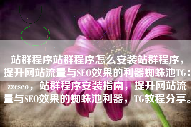 站群程序站群程序怎么安装站群程序，提升网站流量与SEO效果的利器蜘蛛池TG：zzcseo，站群程序安装指南，提升网站流量与SEO效果的蜘蛛池利器，TG教程分享。
