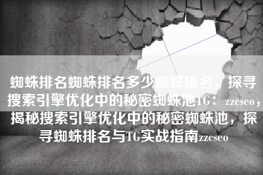 蜘蛛排名蜘蛛排名多少蜘蛛排名，探寻搜索引擎优化中的秘密蜘蛛池TG：zzcseo，揭秘搜索引擎优化中的秘密蜘蛛池，探寻蜘蛛排名与TG实战指南zzcseo