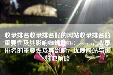 收录排名收录排名好的网站收录排名的重要性及其影响蜘蛛池TG：zzcseo，收录排名的重要性及其影响，优质网站与蜘蛛池策略