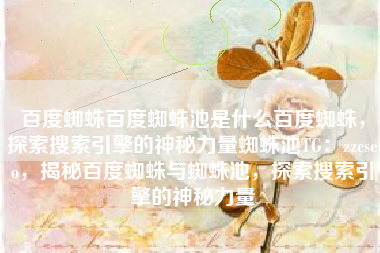 百度蜘蛛百度蜘蛛池是什么百度蜘蛛，探索搜索引擎的神秘力量蜘蛛池TG：zzcseo，揭秘百度蜘蛛与蜘蛛池，探索搜索引擎的神秘力量