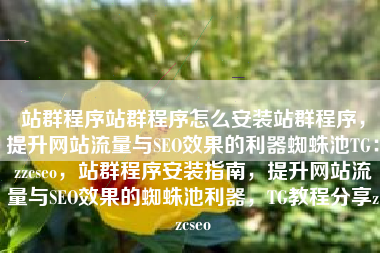 站群程序站群程序怎么安装站群程序，提升网站流量与SEO效果的利器蜘蛛池TG：zzcseo，站群程序安装指南，提升网站流量与SEO效果的蜘蛛池利器，TG教程分享zzcseo