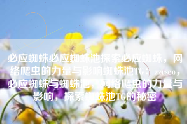 必应蜘蛛必应蜘蛛池探索必应蜘蛛，网络爬虫的力量与影响蜘蛛池TG：zzcseo，必应蜘蛛与蜘蛛池，网络爬虫的力量与影响，探索蜘蛛池TG的秘密