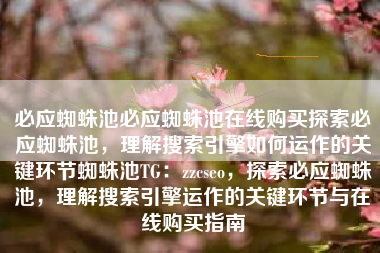 必应蜘蛛池必应蜘蛛池在线购买探索必应蜘蛛池，理解搜索引擎如何运作的关键环节蜘蛛池TG：zzcseo，探索必应蜘蛛池，理解搜索引擎运作的关键环节与在线购买指南