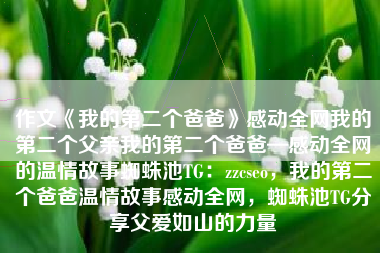 作文《我的第二个爸爸》感动全网我的第二个父亲我的第二个爸爸—感动全网的温情故事蜘蛛池TG：zzcseo，我的第二个爸爸温情故事感动全网，蜘蛛池TG分享父爱如山的力量
