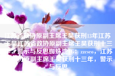 江苏省政协原副主席王昊获刑13年江苏 王昊江苏省政协原副主席王昊获刑十三年，警示与反思蜘蛛池TG：zzcseo，江苏省政协原副主席王昊获刑十三年，警示与反思