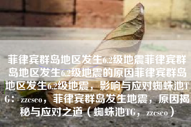 菲律宾群岛地区发生6.2级地震菲律宾群岛地区发生6.2级地震的原因菲律宾群岛地区发生6.2级地震，影响与应对蜘蛛池TG：zzcseo，菲律宾群岛发生地震，原因揭秘与应对之道（蜘蛛池TG，zzcseo）