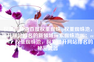 权重蜘蛛池百度权重蜘蛛ip权重蜘蛛池，提升网站排名的新领域探索蜘蛛池TG：zzcseo，权重蜘蛛池，探索提升网站排名的秘密武器