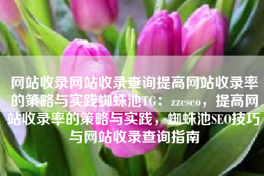 网站收录网站收录查询提高网站收录率的策略与实践蜘蛛池TG：zzcseo，提高网站收录率的策略与实践，蜘蛛池SEO技巧与网站收录查询指南