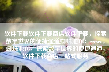 软件下载软件下载商店软件下载，探索数字世界的便捷通道蜘蛛池TG：zzcseo，蜘蛛池TG，探索数字世界的便捷通道，软件下载商店一站式服务