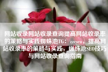 网站收录网站收录查询提高网站收录率的策略与实践蜘蛛池TG：zzcseo，提高网站收录率的策略与实践，蜘蛛池SEO技巧与网站收录查询指南