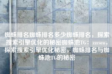 蜘蛛排名蜘蛛排名多少蜘蛛排名，探索搜索引擎优化的秘密蜘蛛池TG：zzcseo，探索搜索引擎优化秘密，蜘蛛排名与蜘蛛池TG的秘密