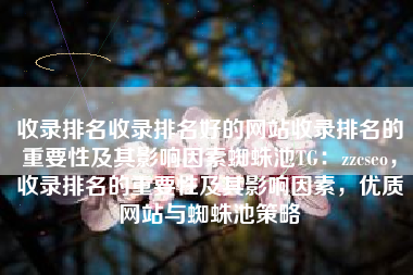 收录排名收录排名好的网站收录排名的重要性及其影响因素蜘蛛池TG：zzcseo，收录排名的重要性及其影响因素，优质网站与蜘蛛池策略