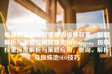 蜘蛛权重蜘蛛权重查询蜘蛛权重，深度解析与策略应用蜘蛛池TG：zzcseo，蜘蛛权重深度解析与策略应用，查询、解析及蜘蛛池SEO技巧