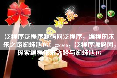泛程序泛程序源码网泛程序，编程的未来之路蜘蛛池TG：zzcseo，泛程序源码网，探索编程未来之路与蜘蛛池TG