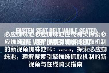 必应蜘蛛池必应蜘蛛池在线购买探索必应蜘蛛池，理解搜索引擎蜘蛛抓取机制的新视角蜘蛛池TG：zzcseo，探索必应蜘蛛池，理解搜索引擎蜘蛛抓取机制的新视角与在线购买指南