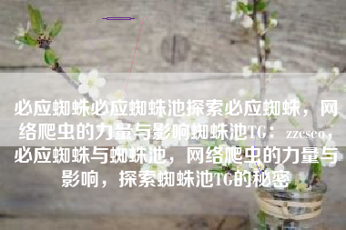 必应蜘蛛必应蜘蛛池探索必应蜘蛛，网络爬虫的力量与影响蜘蛛池TG：zzcseo，必应蜘蛛与蜘蛛池，网络爬虫的力量与影响，探索蜘蛛池TG的秘密