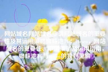 网站域名网站域名申请网站域名的重要性及其运用策略蜘蛛池TG：zzcseo，网站域名的重要性、申请策略及运用指南，蜘蛛池TG与zzcseo的独到见解