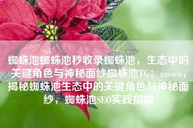 蜘蛛池蜘蛛池秒收录蜘蛛池，生态中的关键角色与神秘面纱蜘蛛池TG：zzcseo，揭秘蜘蛛池生态中的关键角色与神秘面纱，蜘蛛池SEO实践指南