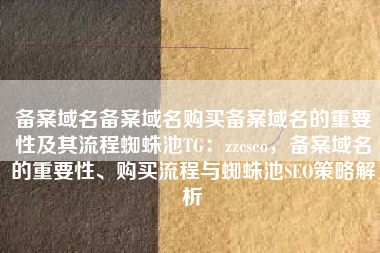 备案域名备案域名购买备案域名的重要性及其流程蜘蛛池TG：zzcseo，备案域名的重要性、购买流程与蜘蛛池SEO策略解析