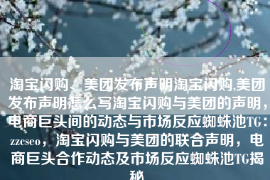 淘宝闪购、美团发布声明淘宝闪购,美团发布声明怎么写淘宝闪购与美团的声明，电商巨头间的动态与市场反应蜘蛛池TG：zzcseo，淘宝闪购与美团的联合声明，电商巨头合作动态及市场反应蜘蛛池TG揭秘