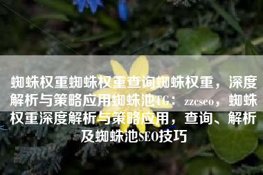 蜘蛛权重蜘蛛权重查询蜘蛛权重，深度解析与策略应用蜘蛛池TG：zzcseo，蜘蛛权重深度解析与策略应用，查询、解析及蜘蛛池SEO技巧