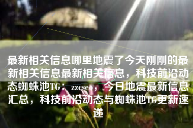 最新相关信息哪里地震了今天刚刚的最新相关信息最新相关信息，科技前沿动态蜘蛛池TG：zzcseo，今日地震最新信息汇总，科技前沿动态与蜘蛛池TG更新速递