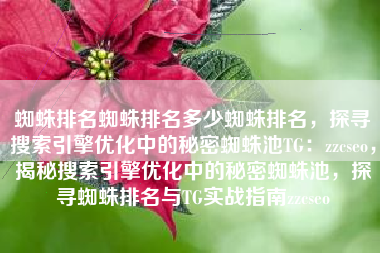 蜘蛛排名蜘蛛排名多少蜘蛛排名，探寻搜索引擎优化中的秘密蜘蛛池TG：zzcseo，揭秘搜索引擎优化中的秘密蜘蛛池，探寻蜘蛛排名与TG实战指南zzcseo