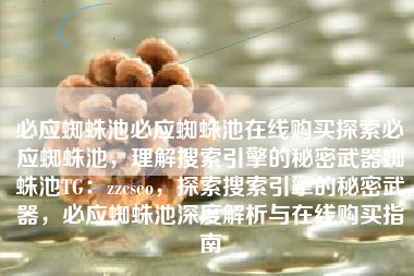 必应蜘蛛池必应蜘蛛池在线购买探索必应蜘蛛池，理解搜索引擎的秘密武器蜘蛛池TG：zzcseo，探索搜索引擎的秘密武器，必应蜘蛛池深度解析与在线购买指南