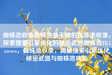 蜘蛛池收录蜘蛛池是干嘛的蜘蛛池收录，探索搜索引擎优化的秘密武器蜘蛛池TG：zzcseo，蜘蛛池收录，揭秘搜索引擎优化秘密武器与蜘蛛池功能