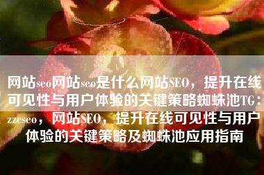 网站seo网站seo是什么网站SEO，提升在线可见性与用户体验的关键策略蜘蛛池TG：zzcseo，网站SEO，提升在线可见性与用户体验的关键策略及蜘蛛池应用指南