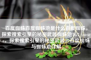 百度蜘蛛百度蜘蛛池是什么百度蜘蛛，探索搜索引擎的秘密武器蜘蛛池TG：zzcseo，探索搜索引擎的秘密武器，百度蜘蛛与蜘蛛池详解