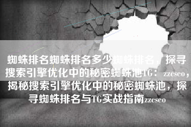蜘蛛排名蜘蛛排名多少蜘蛛排名，探寻搜索引擎优化中的秘密蜘蛛池TG：zzcseo，揭秘搜索引擎优化中的秘密蜘蛛池，探寻蜘蛛排名与TG实战指南zzcseo