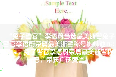 “兔子警官”李语蔚当选最美浙警兔子警官李语蔚荣膺最美浙警称号蜘蛛池TG：zzcseo，兔子警官李语蔚荣膺最美浙警称号，荣获广泛赞誉