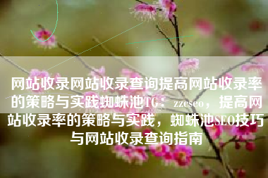 网站收录网站收录查询提高网站收录率的策略与实践蜘蛛池TG：zzcseo，提高网站收录率的策略与实践，蜘蛛池SEO技巧与网站收录查询指南
